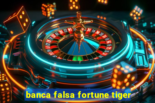 banca falsa fortune tiger